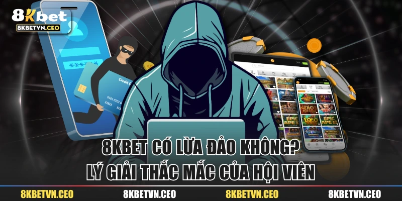 8KBET Có Lừa Đảo Không? Lý Giải Thắc Mắc Của Hội Viên