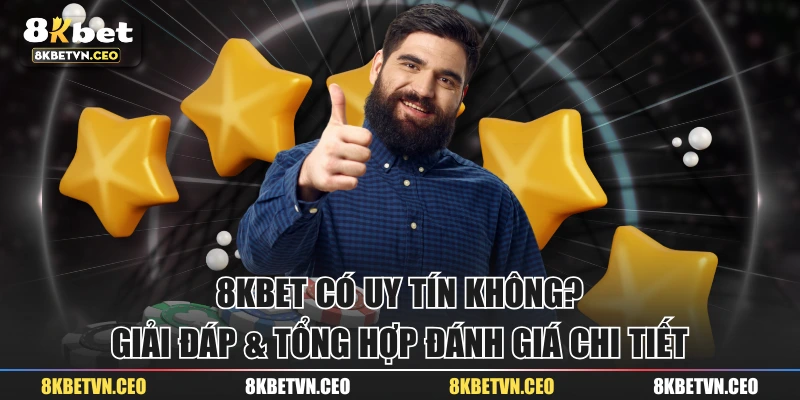 8KBET Có Uy Tín Không? Giải Đáp & Tổng Hợp Đánh Giá Chi Tiết