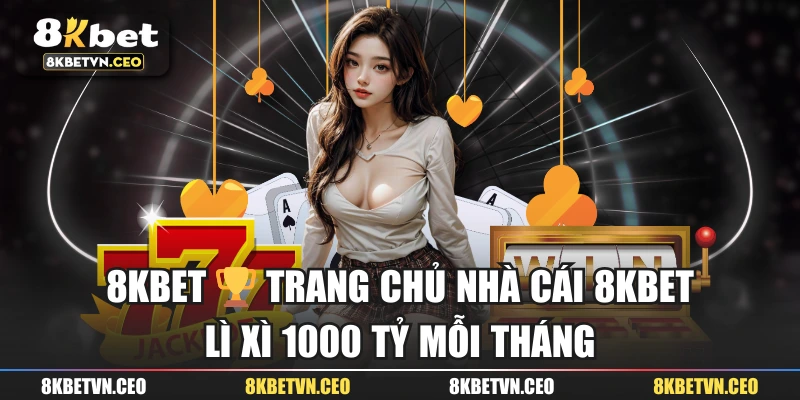 8KBET 🏆 Trang Chủ Nhà Cái 8KBET - Lì Xì 1000 Tỷ Mỗi Tháng