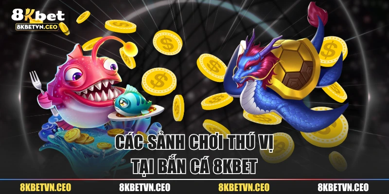 Các sảnh chơi thú vị tại bắn cá 8KBET