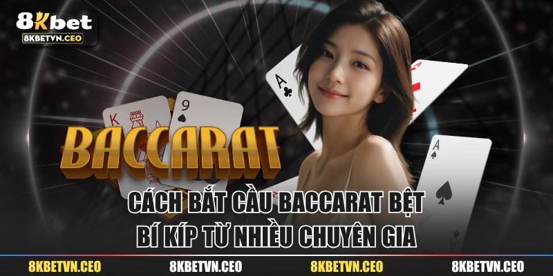 Cách Bắt Cầu Baccarat Bệt - Bí Kíp Từ Nhiều Chuyên Gia