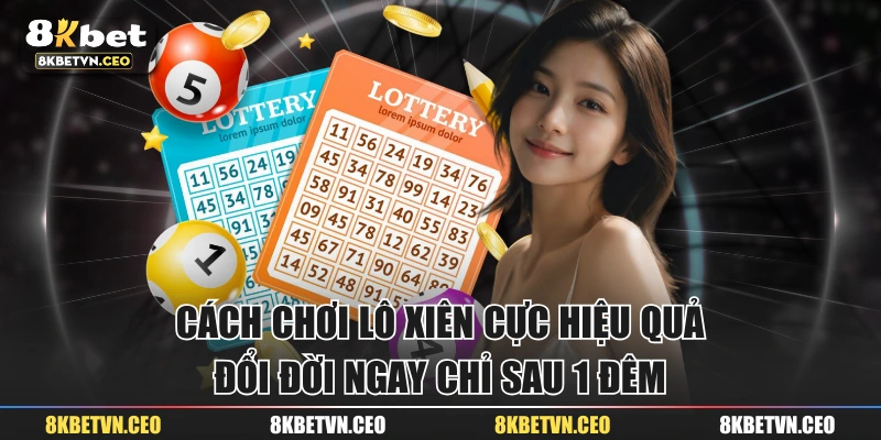 Cách Chơi Lô Xiên Cực Hiệu Quả, Đổi Đời Ngay Chỉ Sau 1 Đêm