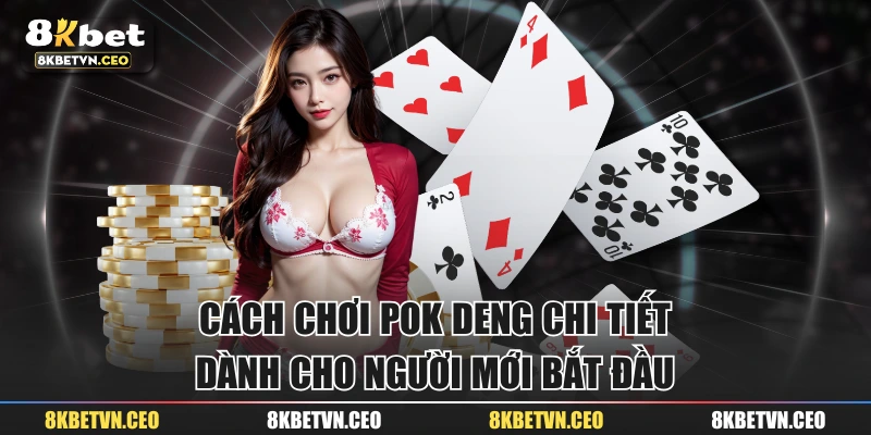 Cách Chơi Pok Deng Chi Tiết Dành Cho Người Mới Bắt Đầu