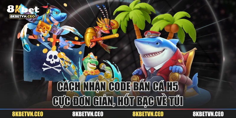 Cách Nhận Code Bắn Cá H5 Cực Đơn Giản, Hốt Bạc Về Túi