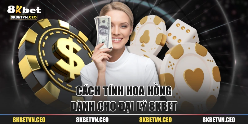 Cách tính hoa hồng dành cho đại lý 8KBET