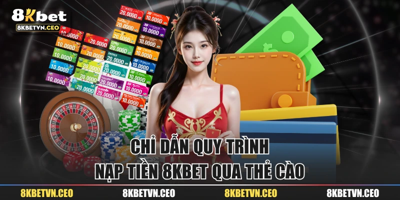 Chỉ dẫn quy trình nạp tiền 8KBET qua thẻ cào 