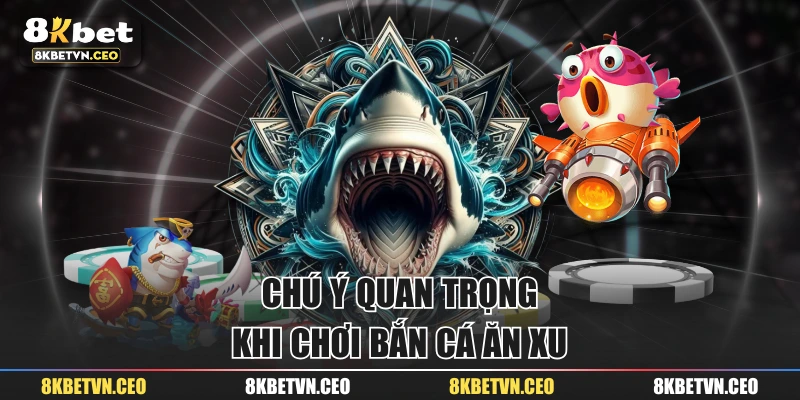 Chú ý quan trọng khi chơi bắn cá ăn xu 
