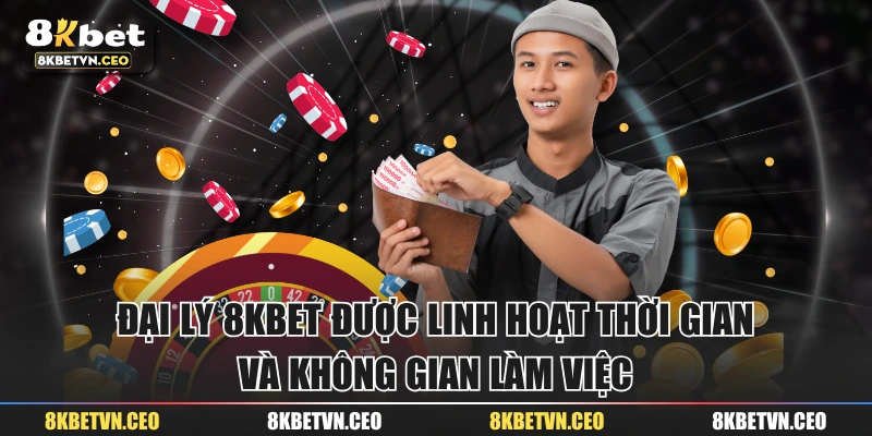 Đại lý 8KBET được linh hoạt thời gian và không gian làm việc