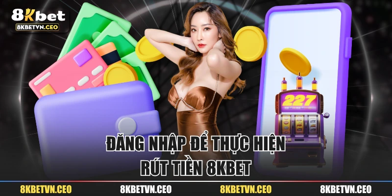Đăng nhập để thực hiện rút tiền 8KBET 