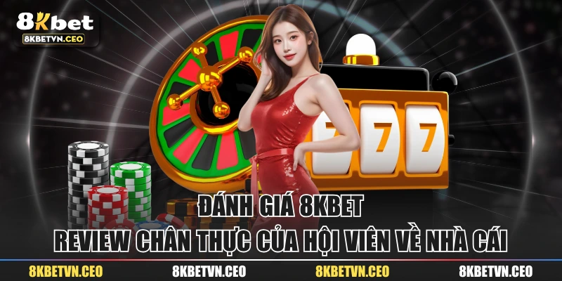 Đánh Giá 8KBET | Review Chân Thực Của Hội Viên Về Nhà Cái