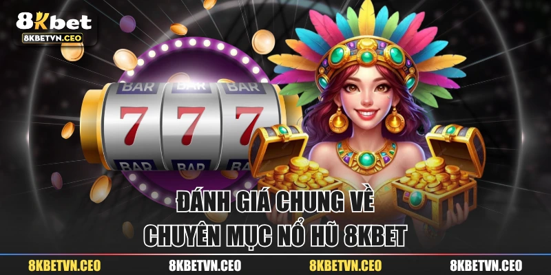 Đánh giá chung về chuyên mục nổ hũ 8KBET