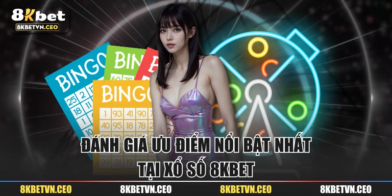 Đánh giá ưu điểm nổi bật nhất tại xổ số 8KBET
