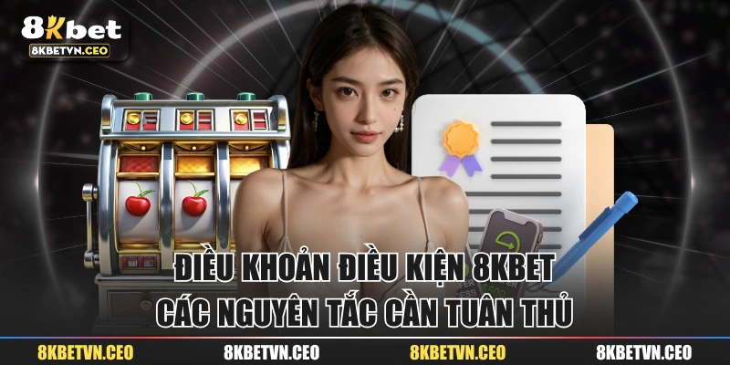 Điều Khoản Điều Kiện 8KBET - Các Nguyên Tắc Cần Tuân Thủ