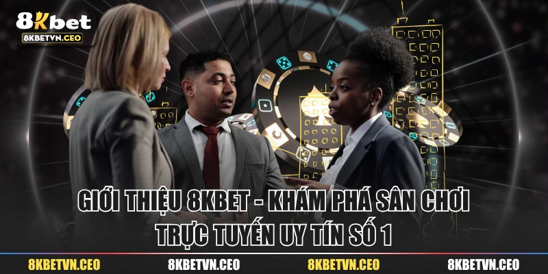 Giới Thiệu 8KBET - Khám Phá Sân Chơi Trực Tuyến Uy Tín Số 1