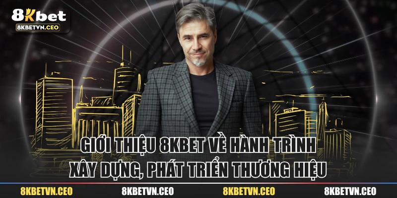 Giới thiệu 8KBET về hành trình xây dựng, phát triển thương hiệu 