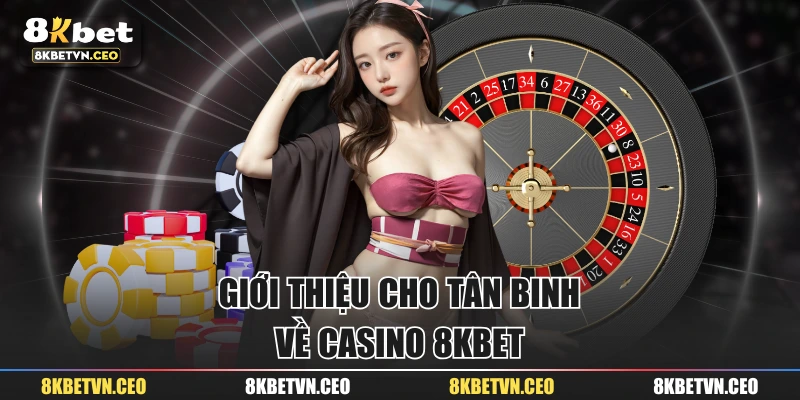 Giới thiệu cho tân binh về casino 8KBET