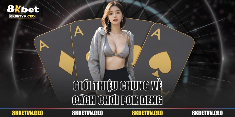 Giới thiệu chung về cách chơi Pok Deng