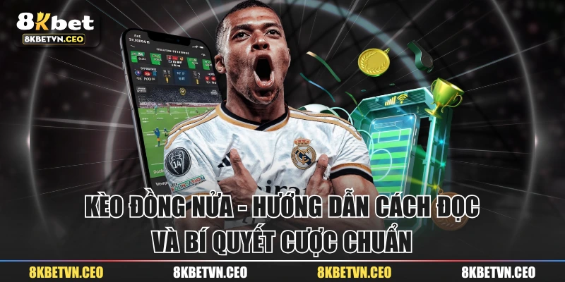 Kèo Đồng Nửa - Hướng Dẫn Cách Đọc Và Bí Quyết Cược Chuẩn