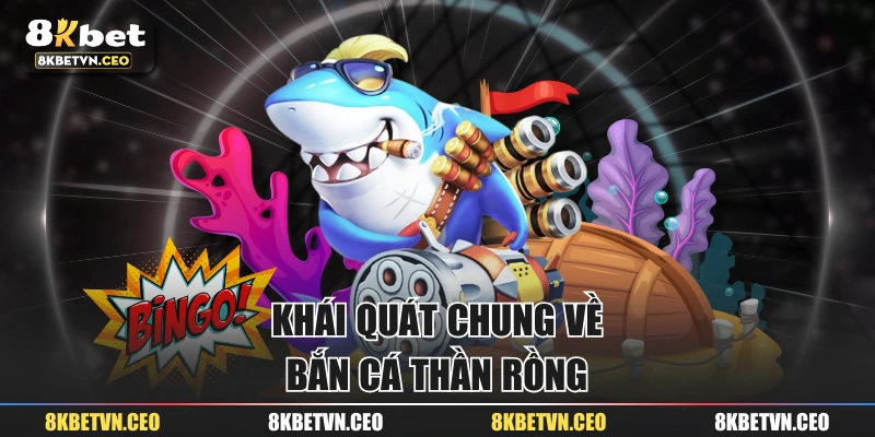 Khái quát chung về bắn cá thần rồng