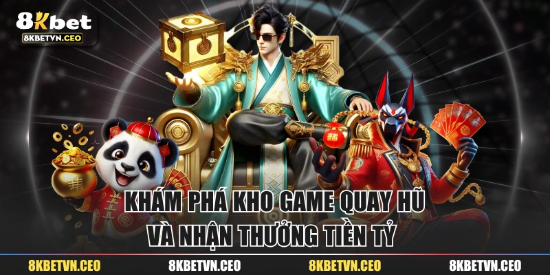 Khám phá kho game quay hũ và nhận thưởng tiền tỷ 