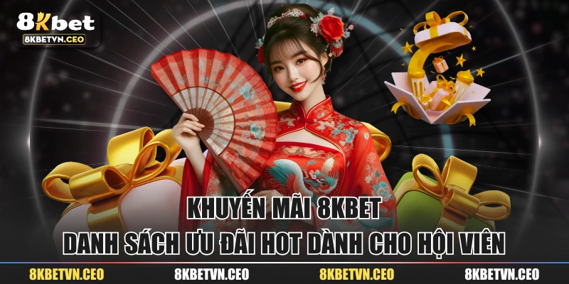 Khuyến Mãi 8KBET | Danh Sách Ưu Đãi HOT Dành Cho Hội Viên