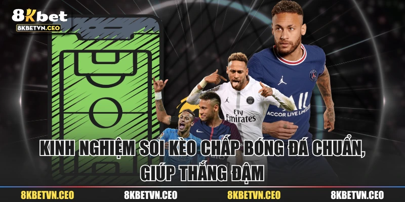 Kinh Nghiệm Soi Kèo Chấp Bóng Đá Chuẩn, Giúp Thắng Đậm
