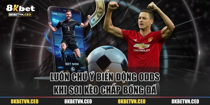Luôn chú ý biến động odds khi soi kèo chấp bóng đá