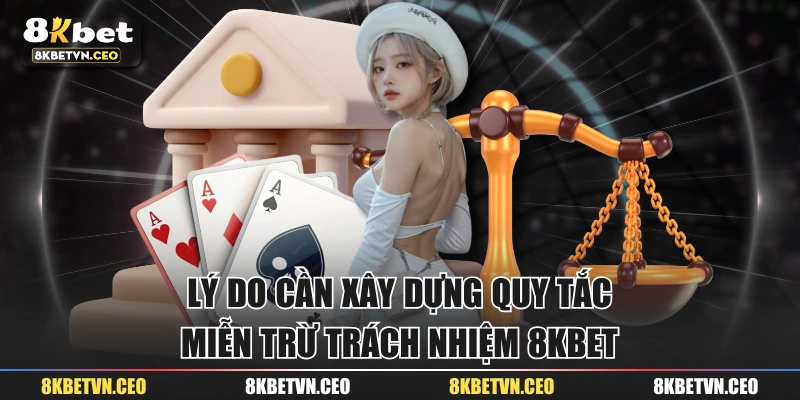 Lý do cần xây dựng quy tắc miễn trừ trách nhiệm 8KBET