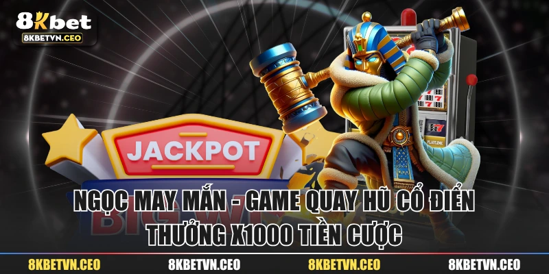 Ngọc May Mắn - Game Quay Hũ Cổ Điển Thưởng x1000 Tiền Cược