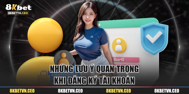 Những lưu ý quan trọng khi đăng ký tài khoản
