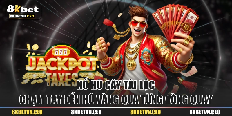 Nổ Hũ Cây Tài Lộc - Chạm Tay Đến Hũ Vàng Qua Từng Vòng Quay