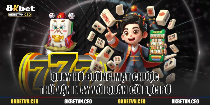Quay Hũ Đường Mạt Chược - Thử Vận May Với Quân Cờ Rực Rỡ