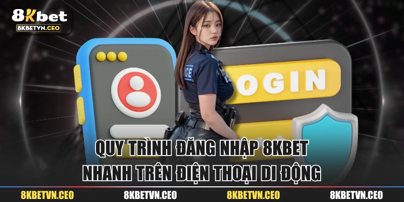 Quy trình đăng nhập 8KBET nhanh trên điện thoại di động