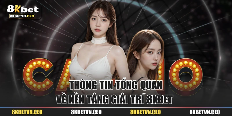 Thông tin tổng quan về nền tảng giải trí 8KBET 