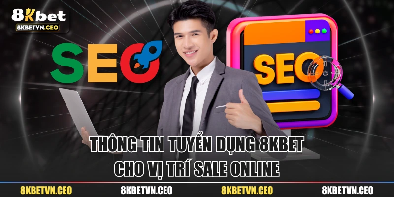 Thông tin tuyển dụng 8KBET cho vị trí Sale Online