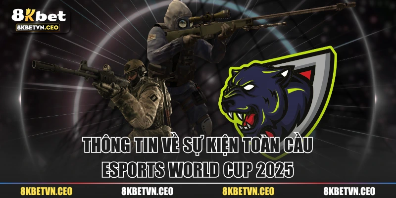 Thông tin về sự kiện toàn cầu Esports World Cup 2025