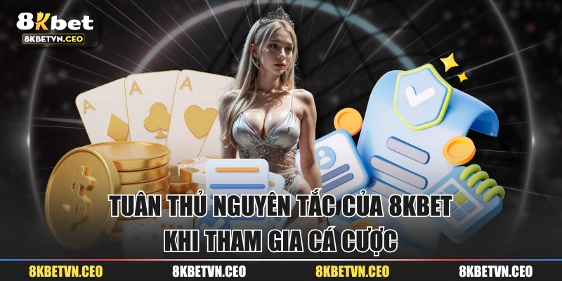 Tuân thủ nguyên tắc của 8KBET khi tham gia cá cược
