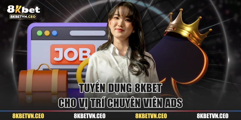 Tuyển dụng 8KBET cho vị trí chuyên viên ADS