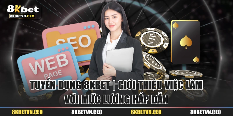 Tuyển Dụng 8KBET | Giới Thiệu Việc Làm Với Mức Lương Hấp Dẫn