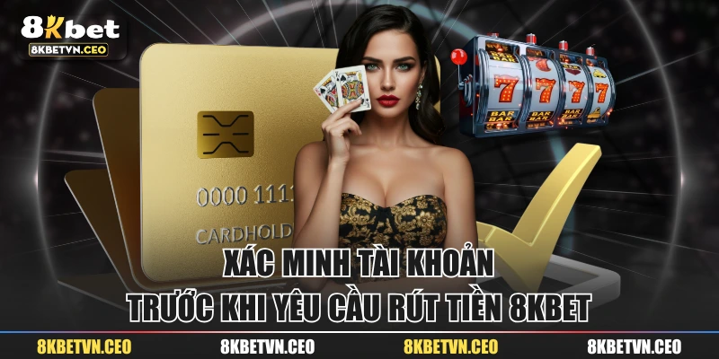 Xác minh tài khoản trước khi yêu cầu rút tiền 8KBET 