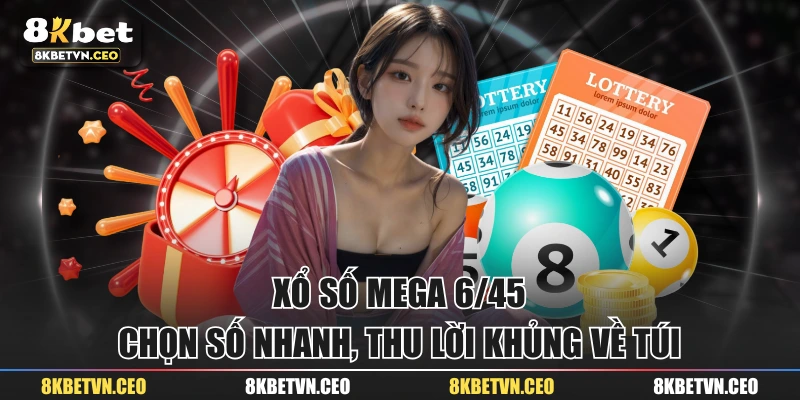 Xổ Số Mega 6/45 - Chọn Số Nhanh, Thu Lời Khủng Về Túi